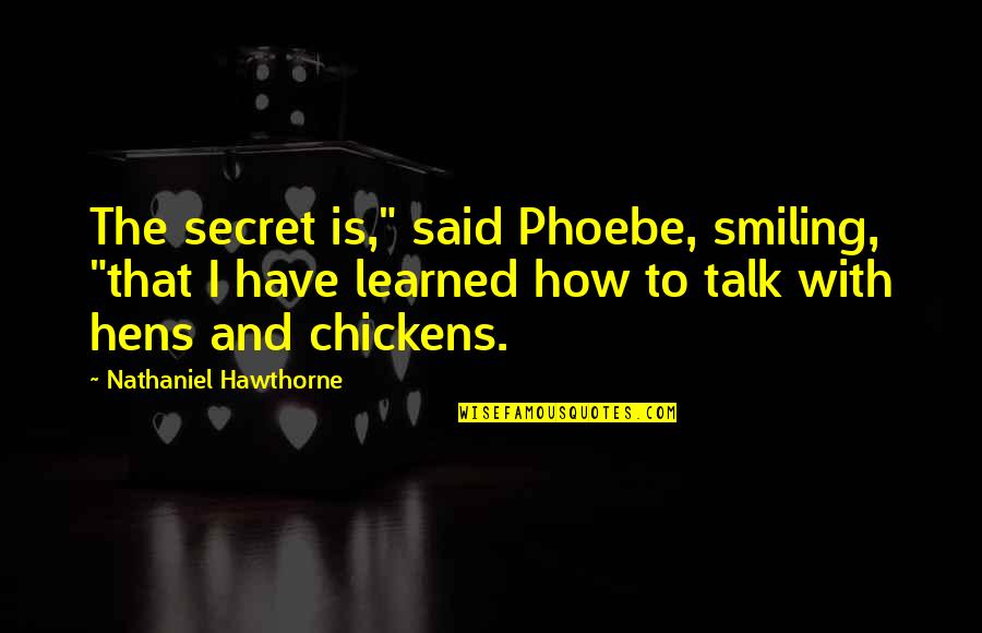 Sedingin Cinta Quotes By Nathaniel Hawthorne: The secret is," said Phoebe, smiling, "that I Sedingin Cinta Quotes By Nathaniel Hawthorne: The secret is," said Phoebe, smiling, "that I
