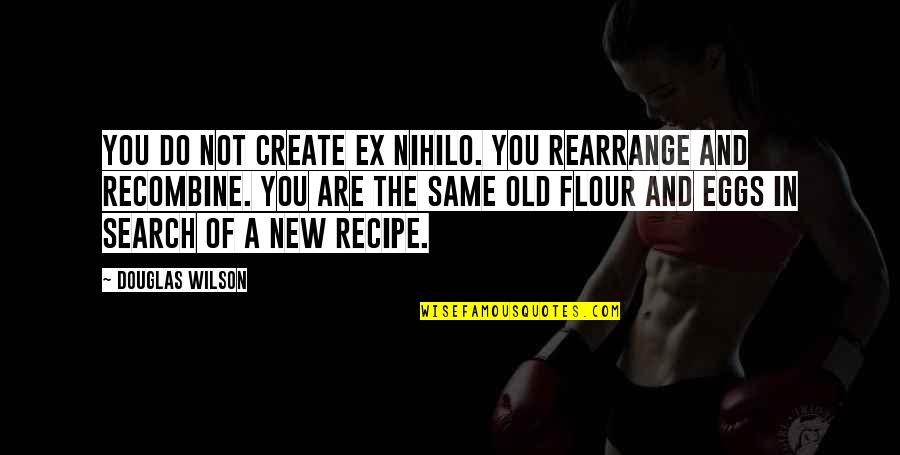 Sedita Cayson Quotes By Douglas Wilson: You do not create ex nihilo. You rearrange Sedita Cayson Quotes By Douglas Wilson: You do not create ex nihilo. You rearrange