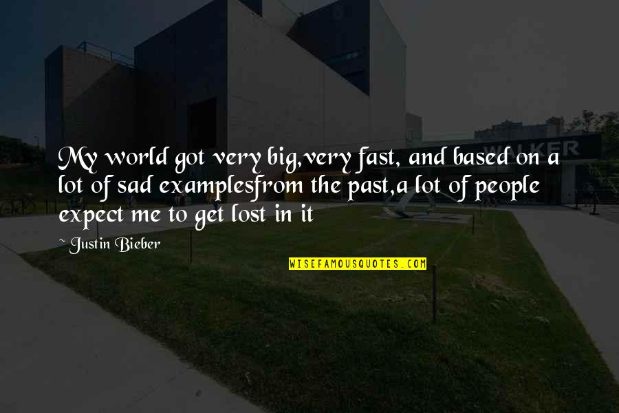 Sedita Cayson Quotes By Justin Bieber: My world got very big,very fast, and based Sedita Cayson Quotes By Justin Bieber: My world got very big,very fast, and based