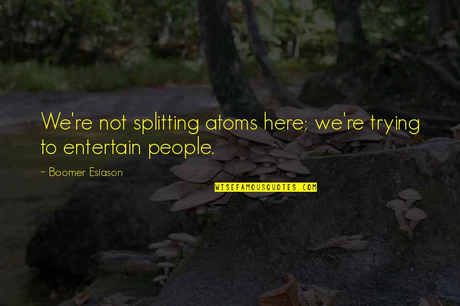 Sedition Famous Quotes By Boomer Esiason: We're not splitting atoms here; we're trying to Sedition Famous Quotes By Boomer Esiason: We're not splitting atoms here; we're trying to
