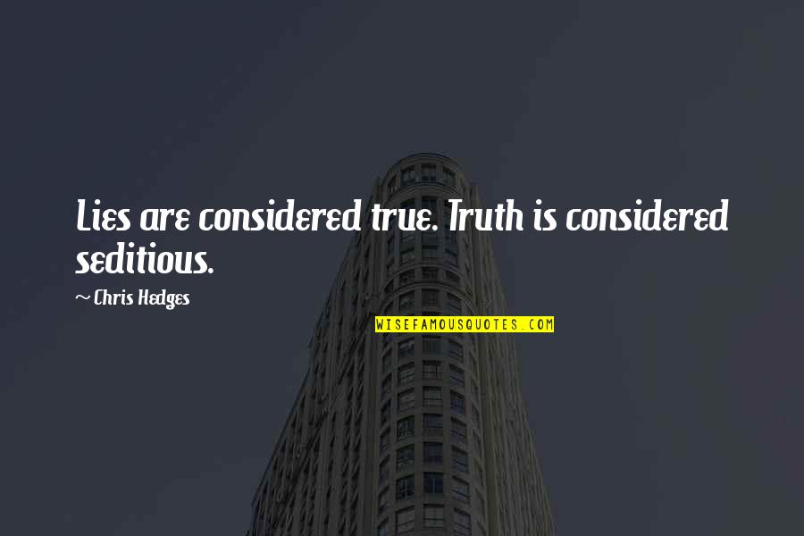 Seditious Quotes By Chris Hedges: Lies are considered true. Truth is considered seditious.