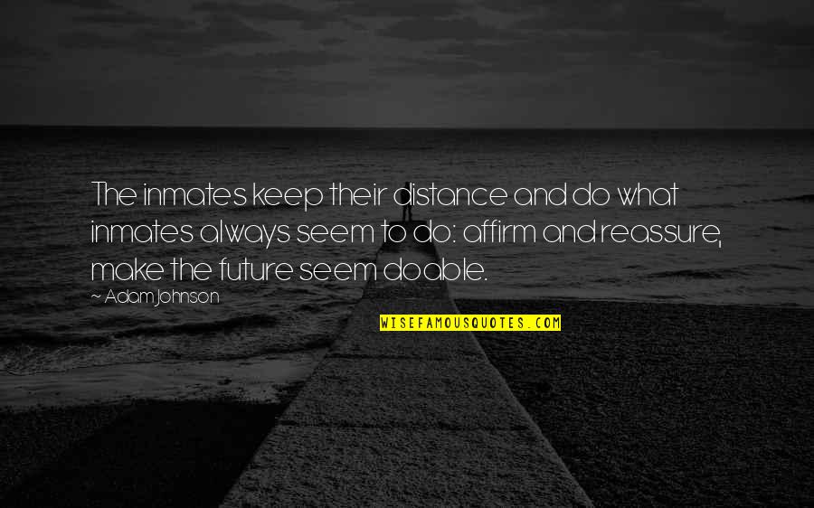 Sedivy Doterra Quotes By Adam Johnson: The inmates keep their distance and do what Sedivy Doterra Quotes By Adam Johnson: The inmates keep their distance and do what