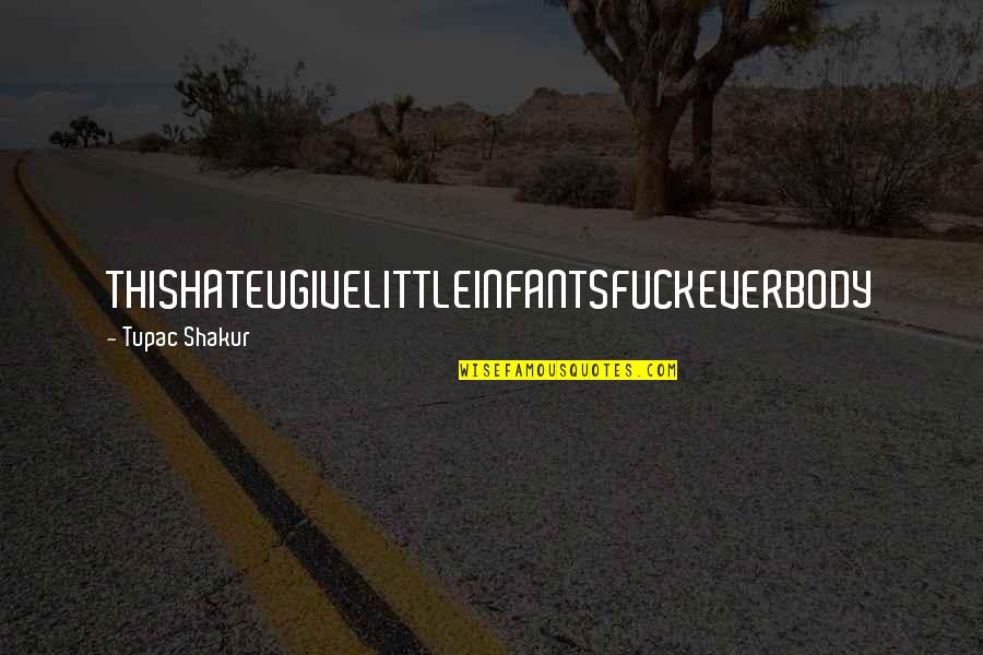 Sedlacek Obituary Quotes By Tupac Shakur: THISHATEUGIVELITTLEINFANTSFUCKEVERBODY