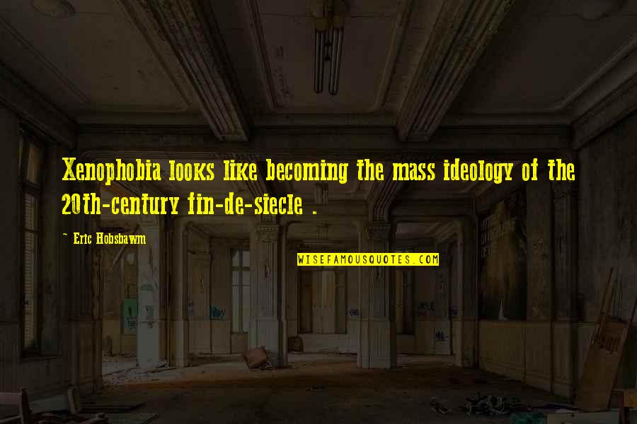Sedler Realty Quotes By Eric Hobsbawm: Xenophobia looks like becoming the mass ideology of