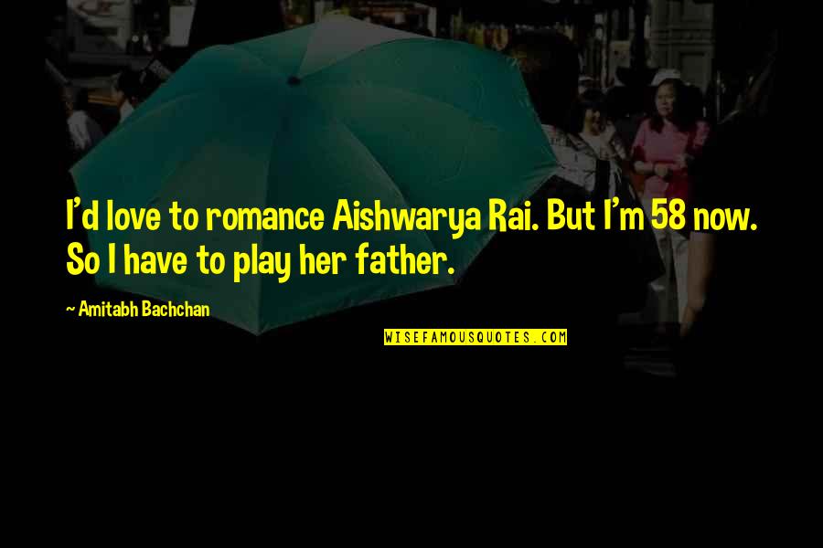 Sedman Hawkins Quotes By Amitabh Bachchan: I'd love to romance Aishwarya Rai. But I'm