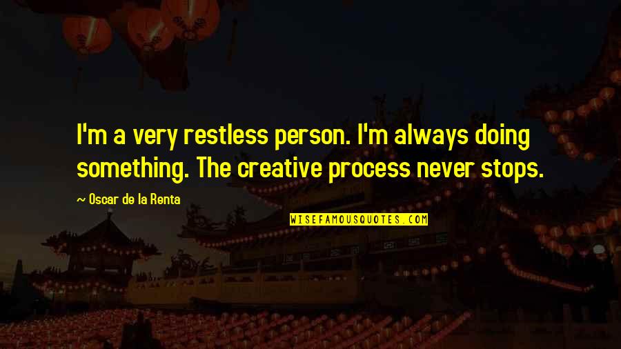 Sedman Hawkins Quotes By Oscar De La Renta: I'm a very restless person. I'm always doing Sedman Hawkins Quotes By Oscar De La Renta: I'm a very restless person. I'm always doing