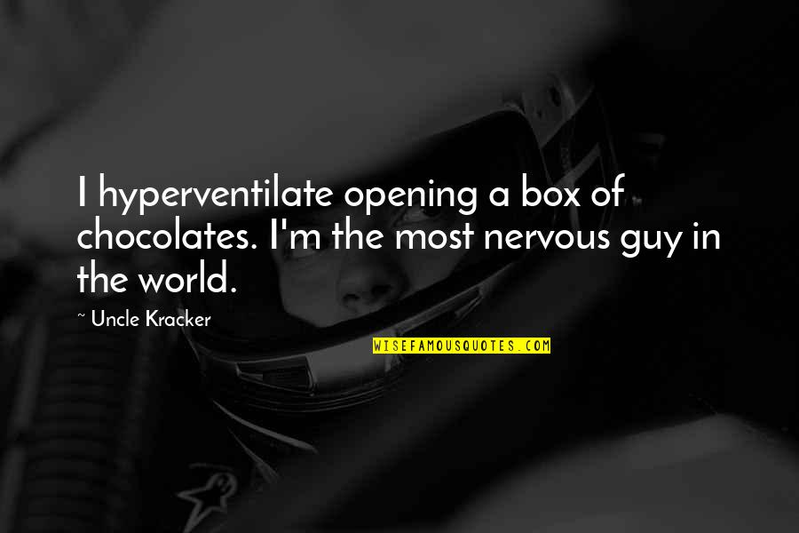 Sedman Hawkins Quotes By Uncle Kracker: I hyperventilate opening a box of chocolates. I'm Sedman Hawkins Quotes By Uncle Kracker: I hyperventilate opening a box of chocolates. I'm
