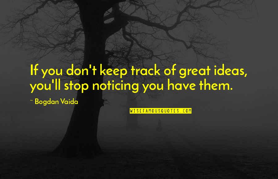 Sedmicka Quotes By Bogdan Vaida: If you don't keep track of great ideas,