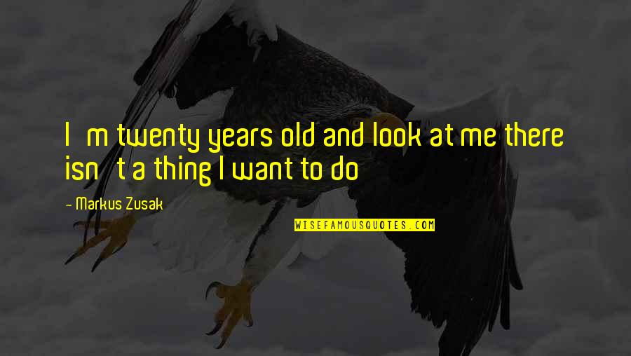 Sedmicka Quotes By Markus Zusak: I'm twenty years old and look at me