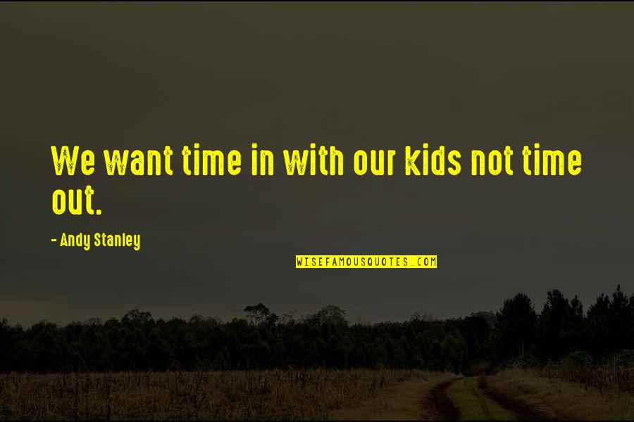 Sedmikrasky Movie Quotes By Andy Stanley: We want time in with our kids not Sedmikrasky Movie Quotes By Andy Stanley: We want time in with our kids not