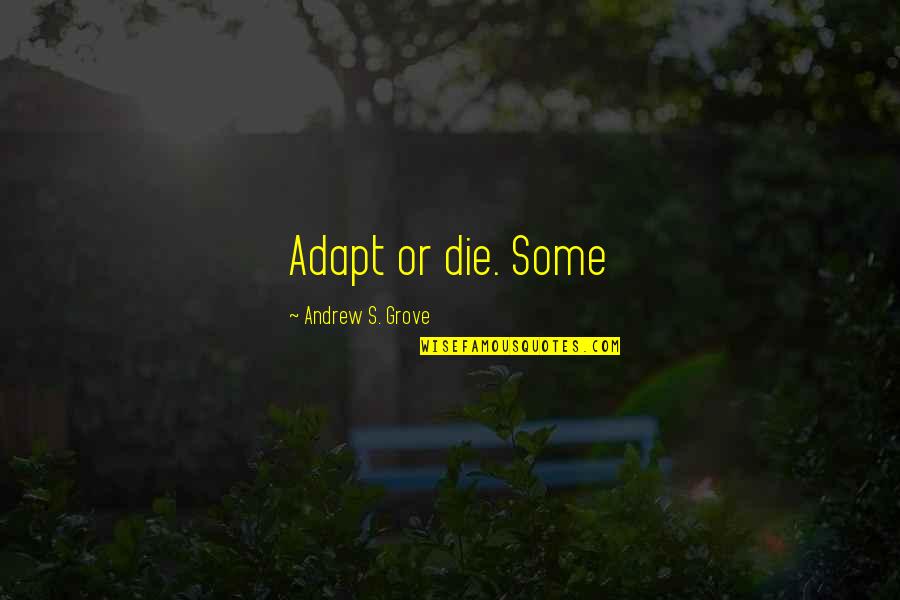 Sednaoui Elisa Quotes By Andrew S. Grove: Adapt or die. Some Sednaoui Elisa Quotes By Andrew S. Grove: Adapt or die. Some