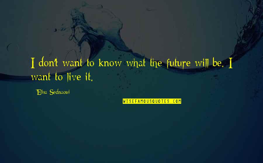 Sednaoui Elisa Quotes By Elisa Sednaoui: I don't want to know what the future