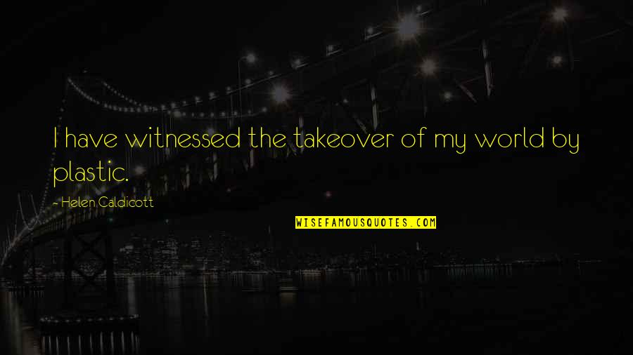 Sednaoui Elisa Quotes By Helen Caldicott: I have witnessed the takeover of my world Sednaoui Elisa Quotes By Helen Caldicott: I have witnessed the takeover of my world