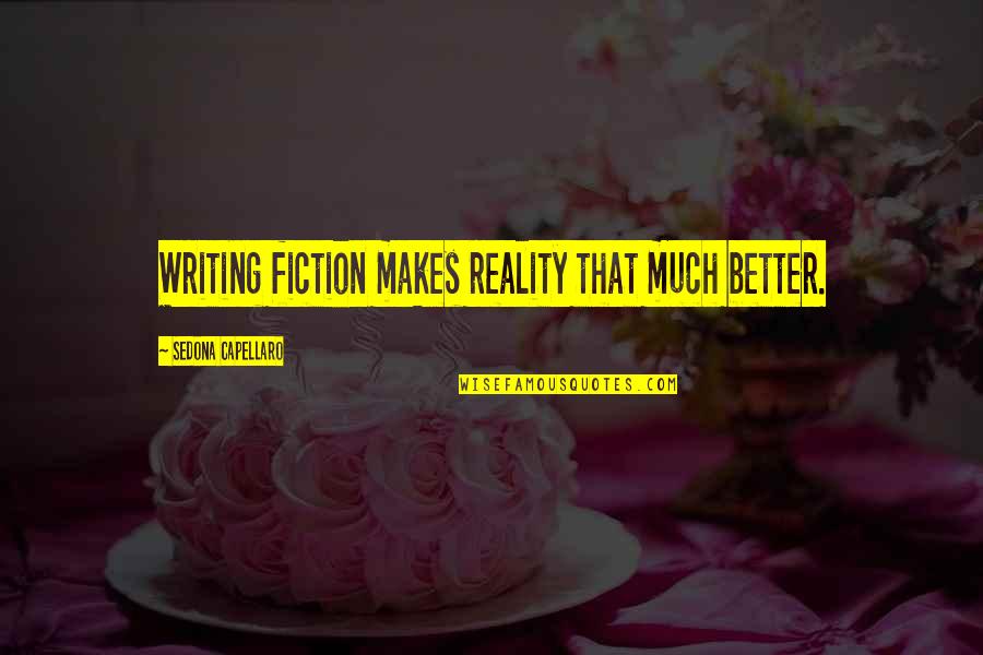 Sedona Quotes By Sedona Capellaro: Writing fiction makes reality that much better.