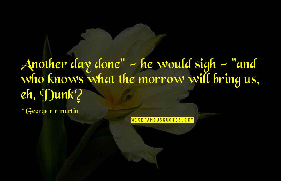 Sedona Vortex Quotes By George R R Martin: Another day done" - he would sigh - Sedona Vortex Quotes By George R R Martin: Another day done" - he would sigh -