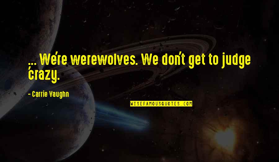 Sedor Wendlandt Quotes By Carrie Vaughn: ... We're werewolves. We don't get to judge