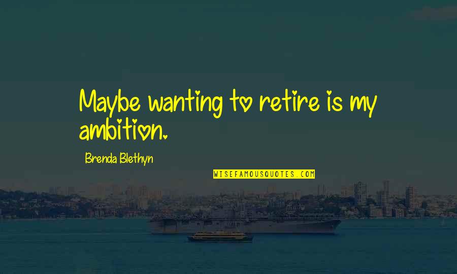Sedoso In English Quotes By Brenda Blethyn: Maybe wanting to retire is my ambition. Sedoso In English Quotes By Brenda Blethyn: Maybe wanting to retire is my ambition.