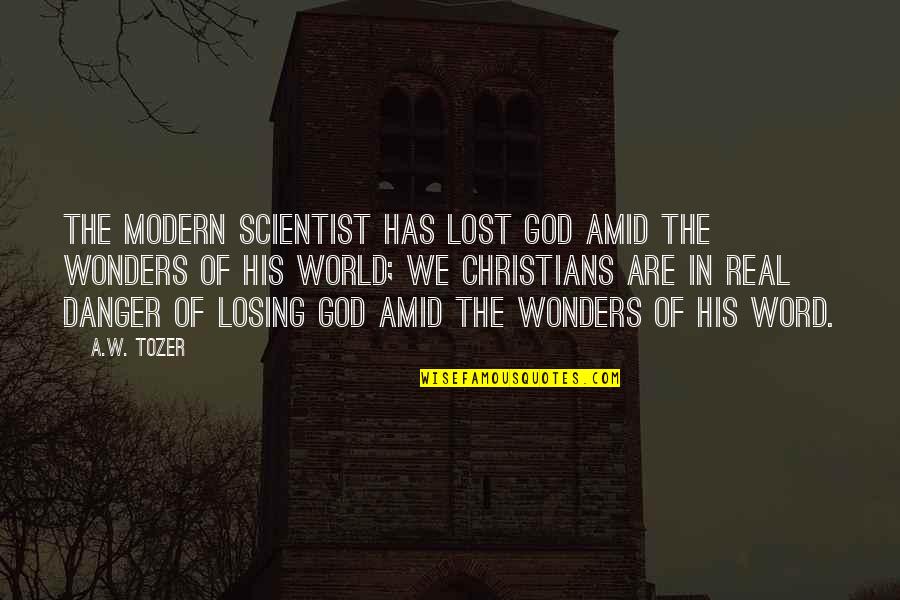 Sedov Play Quotes By A.W. Tozer: The modern scientist has lost God amid the