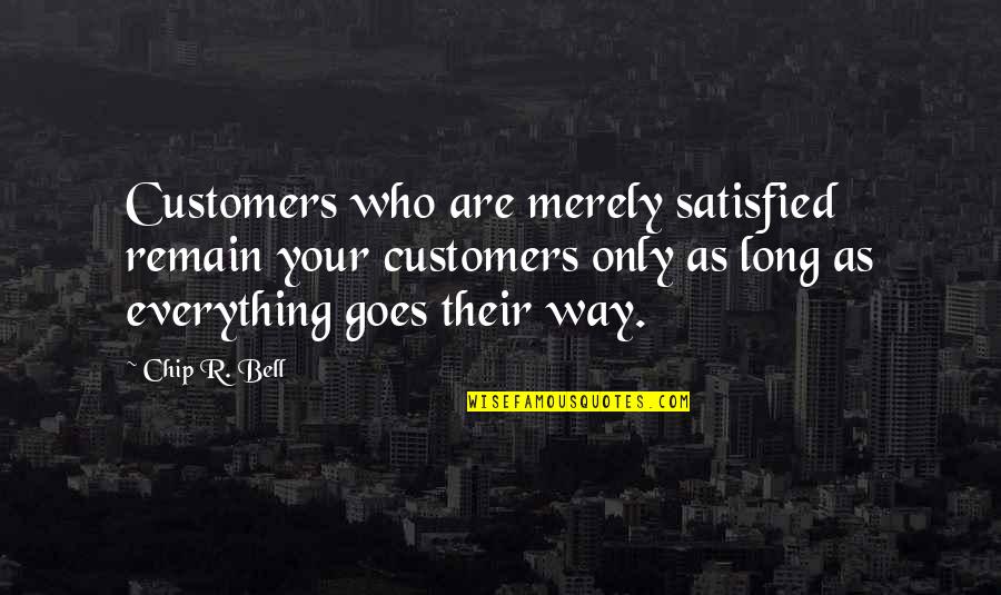 Sedov Play Quotes By Chip R. Bell: Customers who are merely satisfied remain your customers