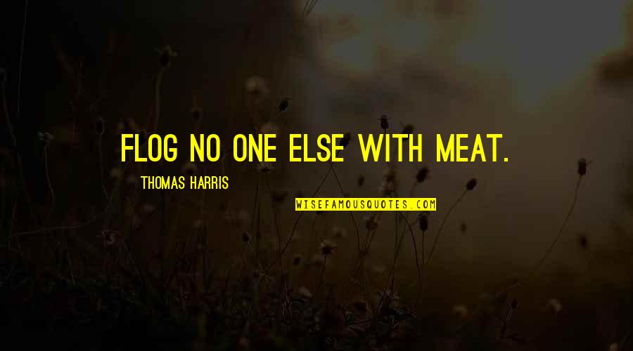 Sedov Taylor Quotes By Thomas Harris: Flog no one else with meat. Sedov Taylor Quotes By Thomas Harris: Flog no one else with meat.