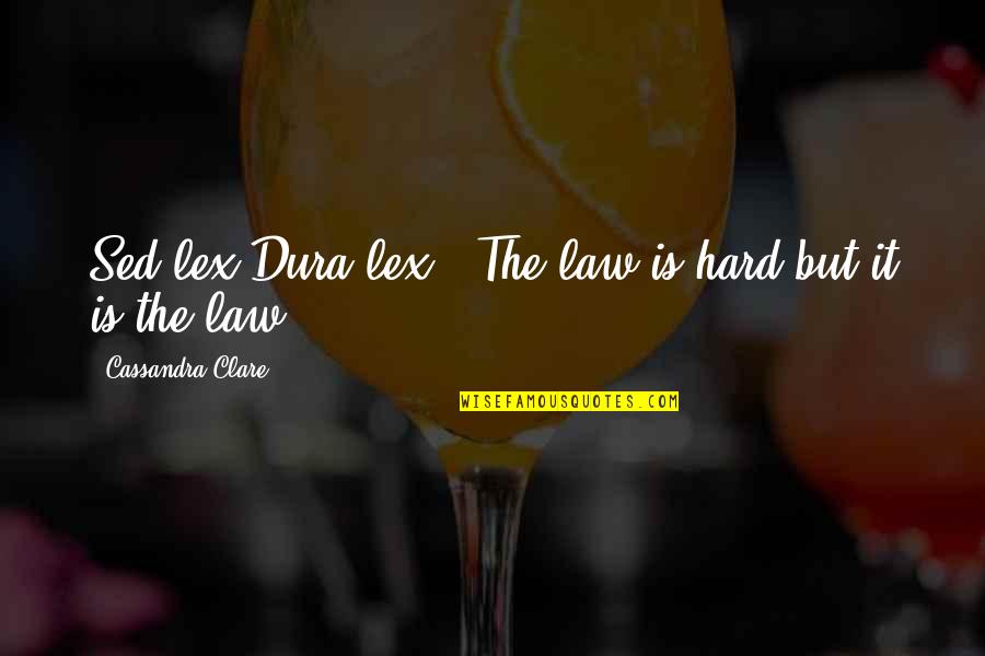 Sed's Quotes By Cassandra Clare: Sed lex Dura lex - The law is