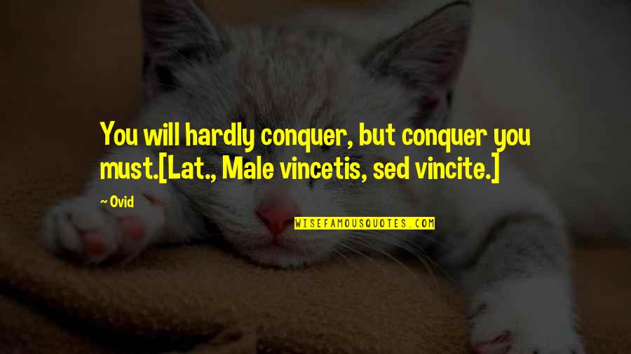 Sed's Quotes By Ovid: You will hardly conquer, but conquer you must.[Lat.,