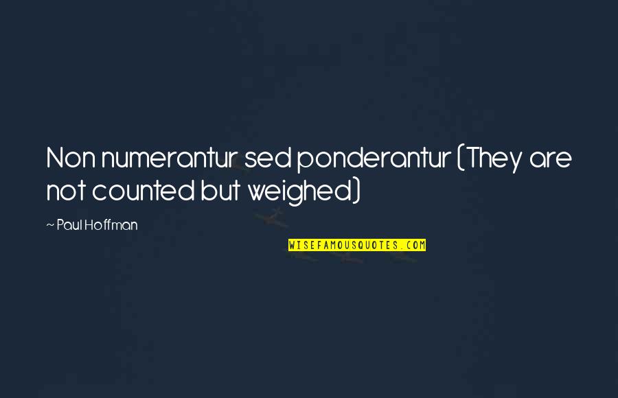 Sed's Quotes By Paul Hoffman: Non numerantur sed ponderantur (They are not counted