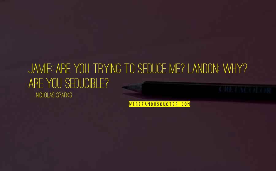 Seduce Me Quotes By Nicholas Sparks: Jamie: Are you trying to seduce me? Landon: