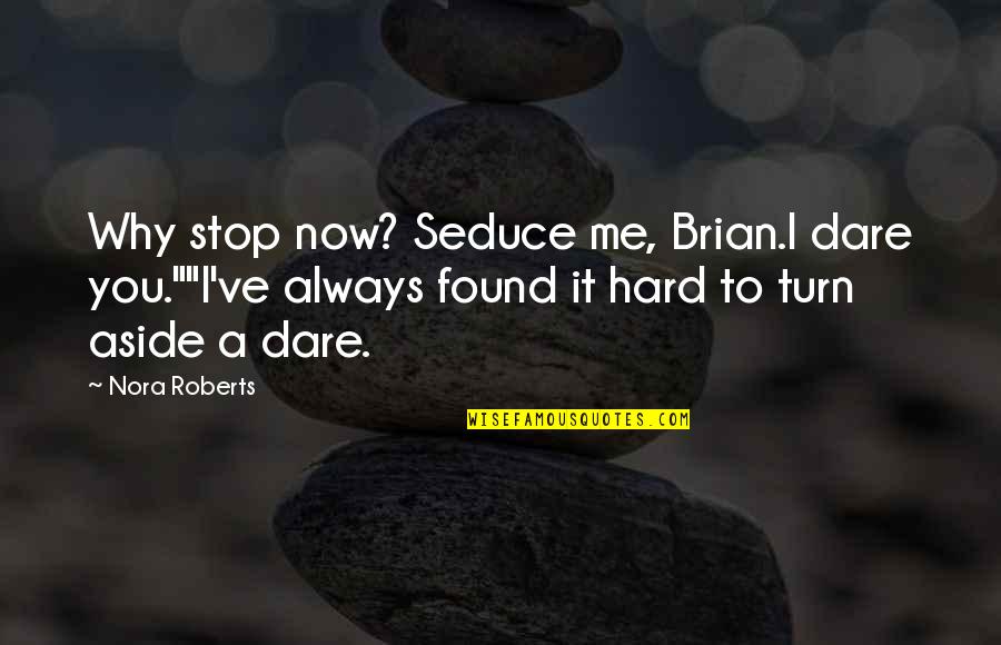 Seduce Me Quotes By Nora Roberts: Why stop now? Seduce me, Brian.I dare you.""I've