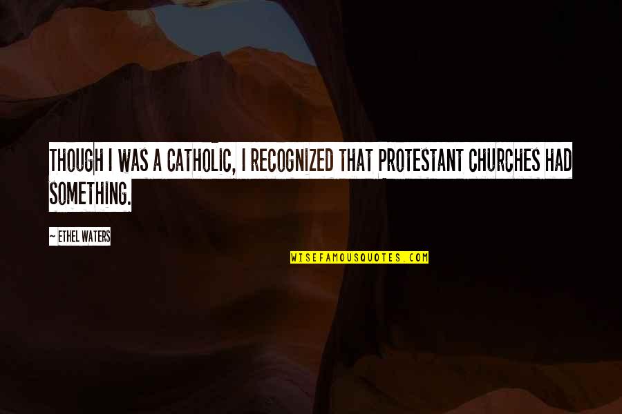 Seduce My Mind Quotes By Ethel Waters: Though I was a Catholic, I recognized that
