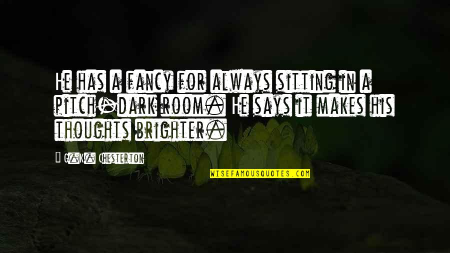 Seduce My Mind Quotes By G.K. Chesterton: He has a fancy for always sitting in