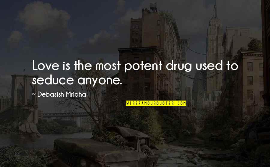 Seduce Quotes And Quotes By Debasish Mridha: Love is the most potent drug used to