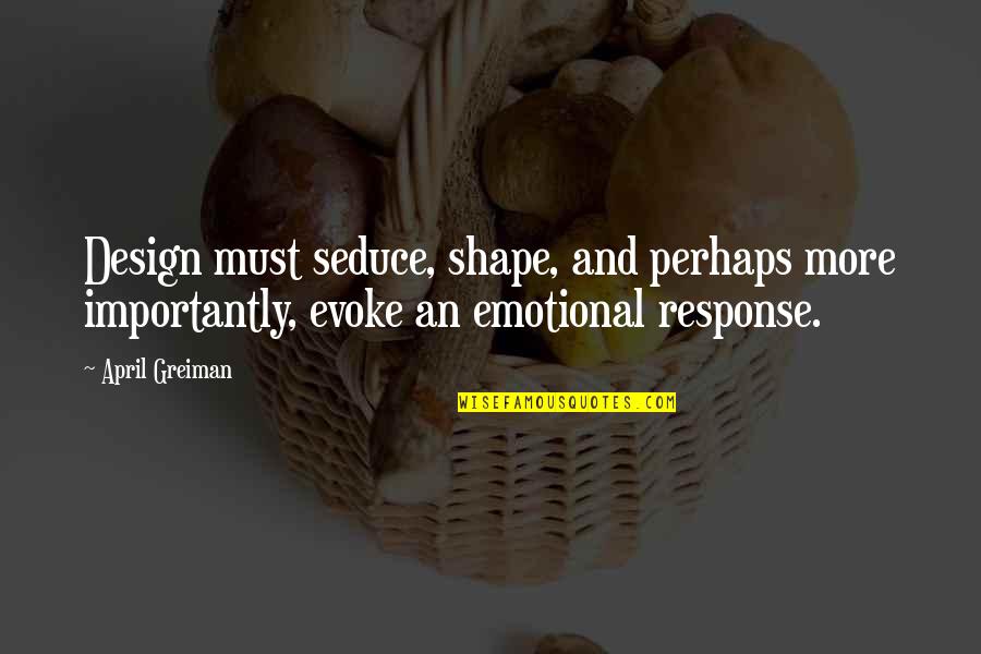 Seduce Quotes By April Greiman: Design must seduce, shape, and perhaps more importantly, Seduce Quotes By April Greiman: Design must seduce, shape, and perhaps more importantly,