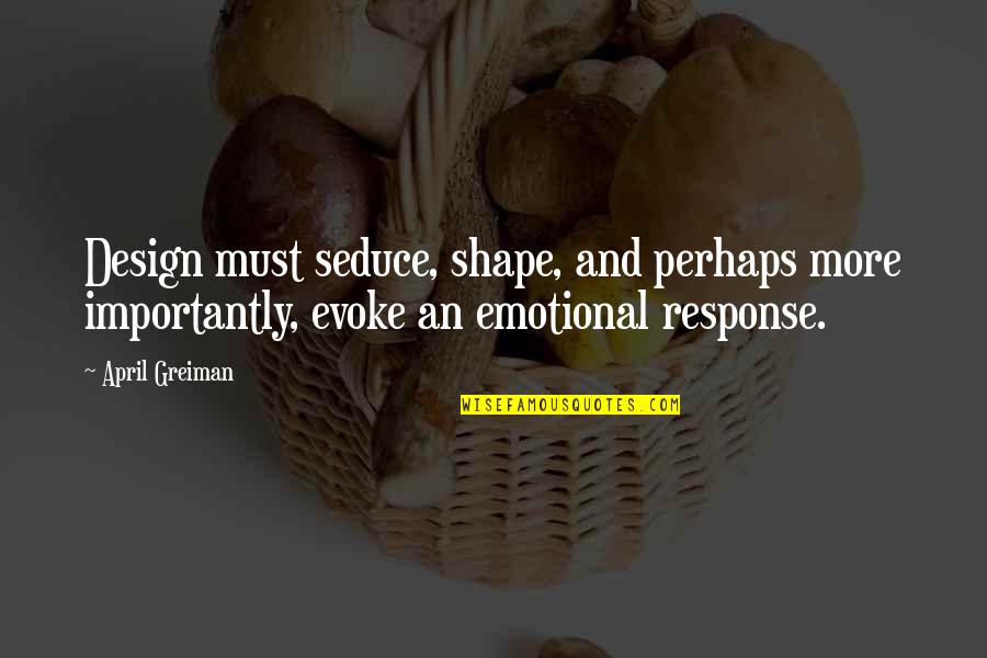 Seduce Quotes By April Greiman: Design must seduce, shape, and perhaps more importantly,