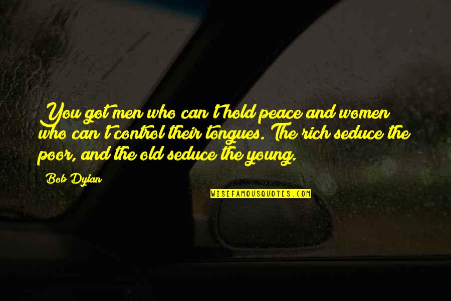 Seduce Quotes By Bob Dylan: You got men who can't hold peace and