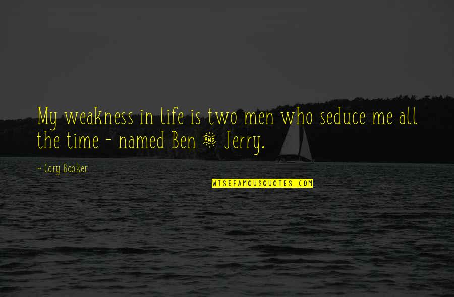 Seduce Quotes By Cory Booker: My weakness in life is two men who