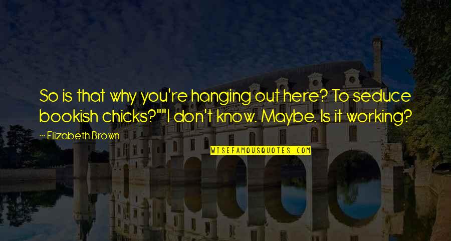 Seduce Quotes By Elizabeth Brown: So is that why you're hanging out here?