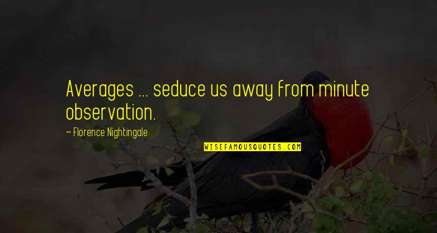 Seduce Quotes By Florence Nightingale: Averages ... seduce us away from minute observation. Seduce Quotes By Florence Nightingale: Averages ... seduce us away from minute observation.