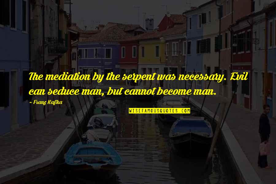 Seduce Quotes By Franz Kafka: The mediation by the serpent was necessary. Evil Seduce Quotes By Franz Kafka: The mediation by the serpent was necessary. Evil