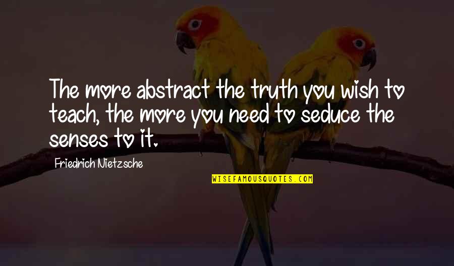 Seduce Quotes By Friedrich Nietzsche: The more abstract the truth you wish to