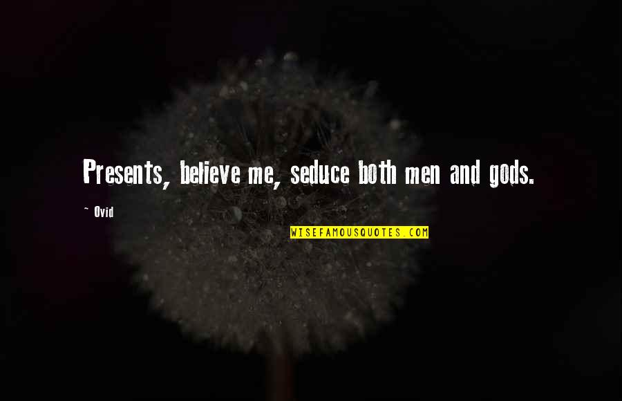 Seduce Quotes By Ovid: Presents, believe me, seduce both men and gods.