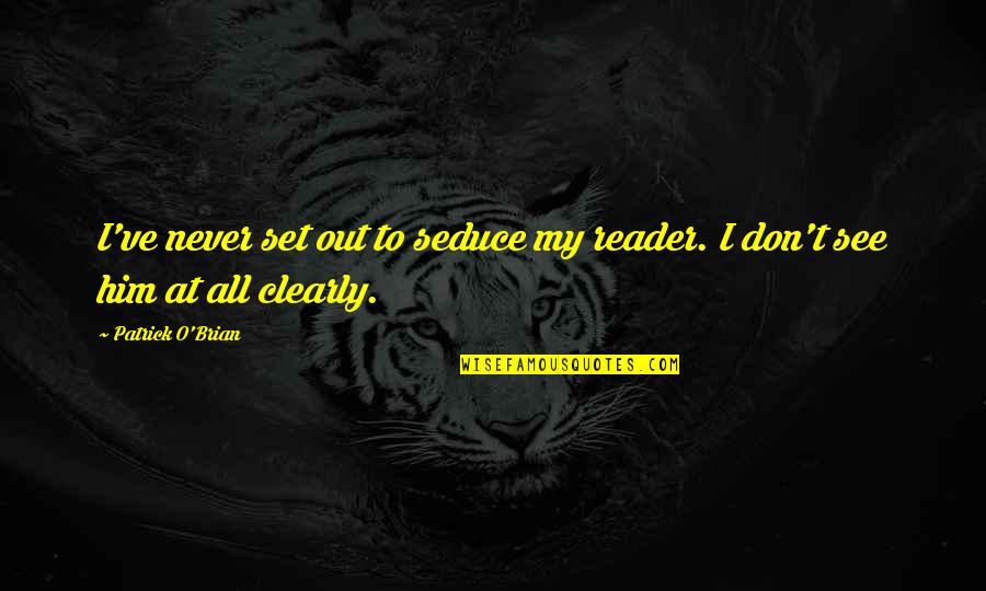 Seduce Quotes By Patrick O'Brian: I've never set out to seduce my reader.