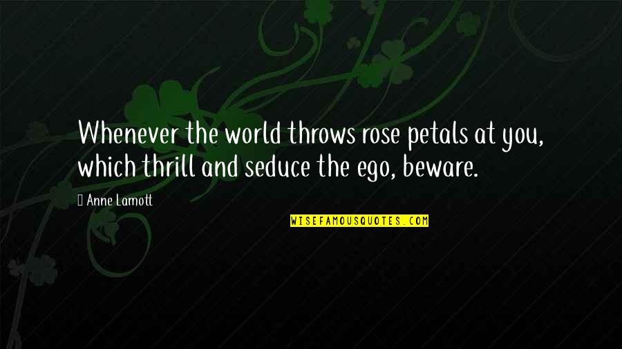 Seduce You Quotes By Anne Lamott: Whenever the world throws rose petals at you,