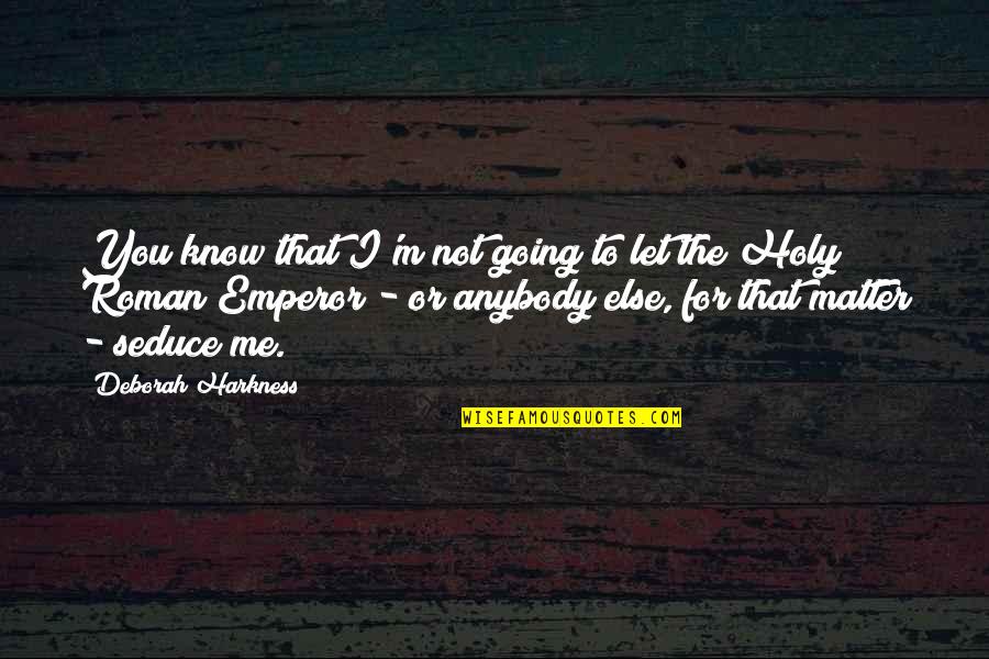 Seduce You Quotes By Deborah Harkness: You know that I'm not going to let Seduce You Quotes By Deborah Harkness: You know that I'm not going to let