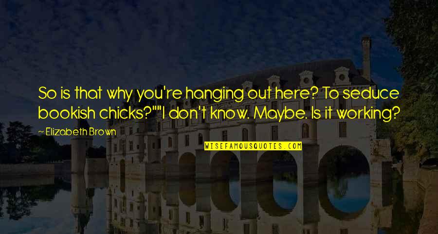 Seduce You Quotes By Elizabeth Brown: So is that why you're hanging out here? Seduce You Quotes By Elizabeth Brown: So is that why you're hanging out here?