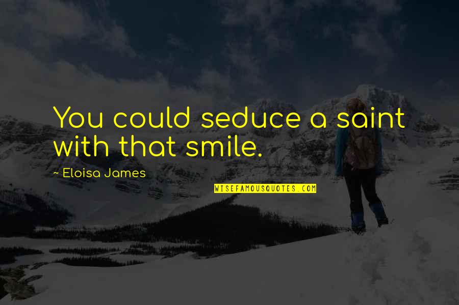 Seduce You Quotes By Eloisa James: You could seduce a saint with that smile. Seduce You Quotes By Eloisa James: You could seduce a saint with that smile.