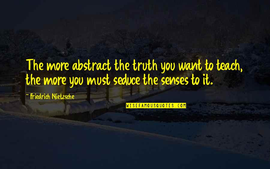 Seduce You Quotes By Friedrich Nietzsche: The more abstract the truth you want to Seduce You Quotes By Friedrich Nietzsche: The more abstract the truth you want to
