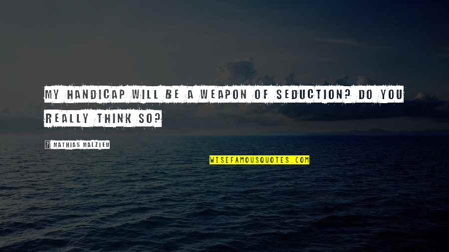Seduce You Quotes By Mathias Malzieu: My handicap will be a weapon of seduction? Seduce You Quotes By Mathias Malzieu: My handicap will be a weapon of seduction?