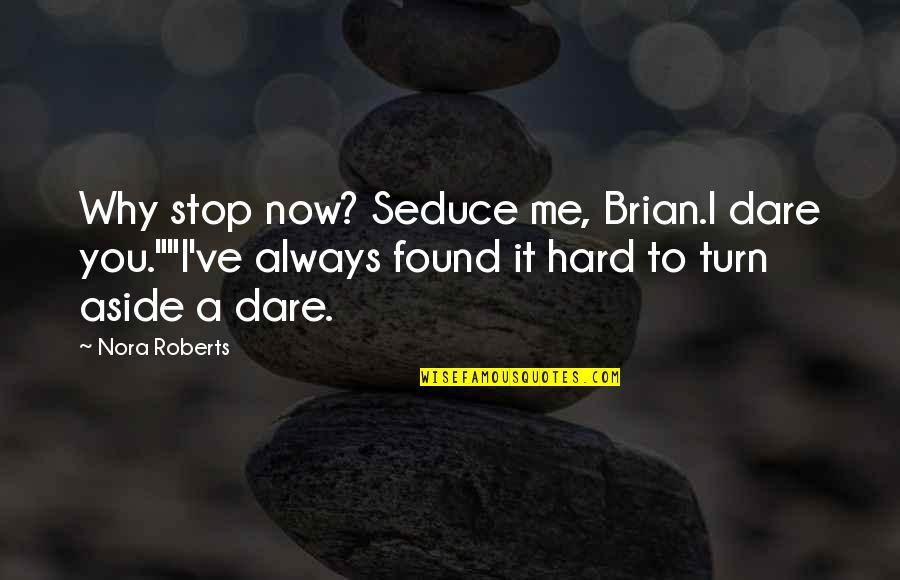 Seduce You Quotes By Nora Roberts: Why stop now? Seduce me, Brian.I dare you.""I've Seduce You Quotes By Nora Roberts: Why stop now? Seduce me, Brian.I dare you.""I've