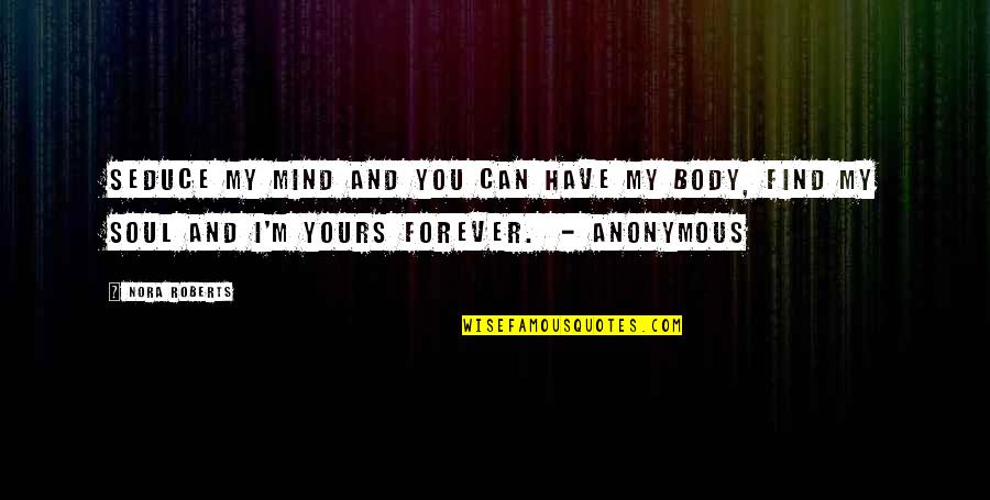 Seduce You Quotes By Nora Roberts: Seduce my mind and you can have my Seduce You Quotes By Nora Roberts: Seduce my mind and you can have my